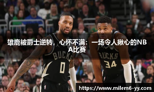 雄鹿被爵士逆转，心怀不满：一场令人揪心的NBA比赛