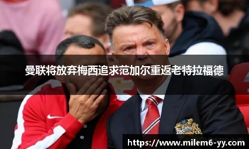 曼联将放弃梅西追求范加尔重返老特拉福德