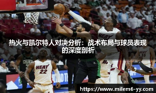热火与凯尔特人对决分析：战术布局与球员表现的深度剖析
